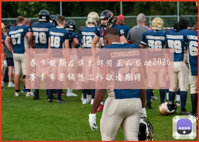 春节假期后俱乐部将正式启动2026赛季年票销售工作敬请期待