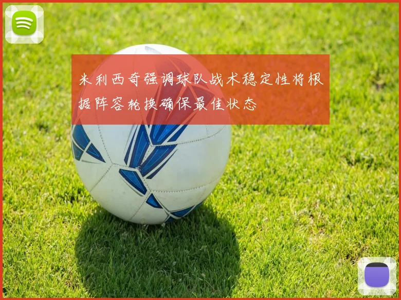 米利西奇强调球队战术稳定性将根据阵容轮换确保最佳状态